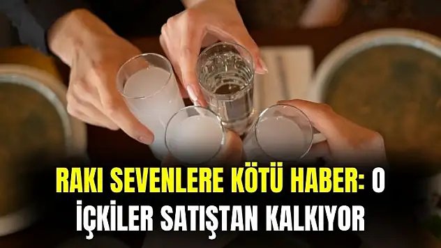 Rakı sevenlere kötü haber: o rakılar satıştan kalkıyor