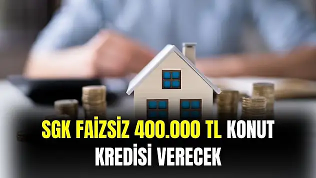 SGK açıkladı: 400 bin TL faizsiz konut kredisi verecek