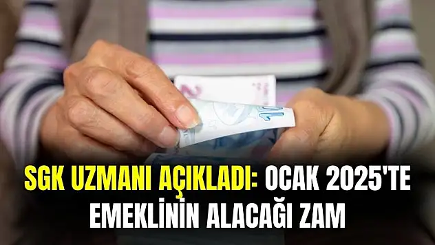 SGK uzmanı emeklinin Ocak 2025 ayında alacağı zammı açıkladı