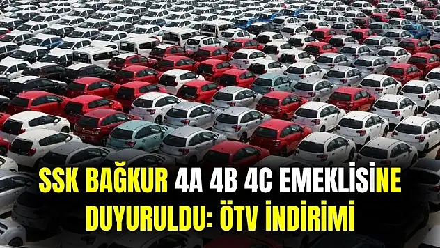 SSK Bağkur 4a 4b 4c emeklisine duyuruldu: sıfır araçta ÖTV indirimi