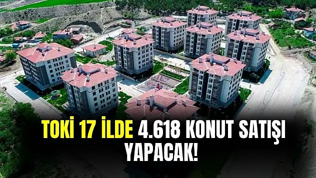 TOKİ 17 ilde uzun vade düşük taksitle 4618 konut satacak! İşte konut projeleri ve tüm detaylar!