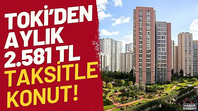 TOKİ 2581 TL taksitle konut satışı detayları