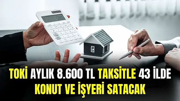 TOKİ aylık 8600 TL taksitle 43 ilde konut ve işyeri satacak