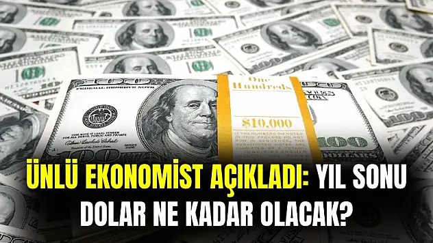Ünlü ekonomist açıkladı: dolar yıl sonu ne kadar olacak