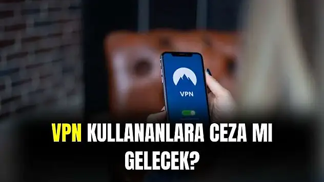 VPN kullananlara ceza mı gelecek?
