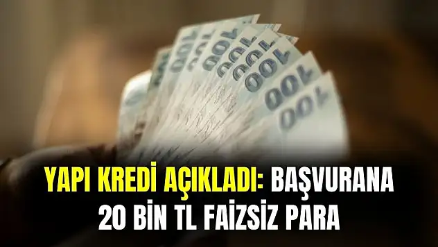 Yapı Kredi Bankası açıkladı: 20 bin TL faizsiz para verecek