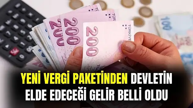 Yeni vergi paketi ile toplanacak gelir belli oldu