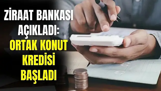 Ziraat Bankası açıkladı! Ortak konut kredisi açıldı işte başvuru şartları ve kredi özellikleri