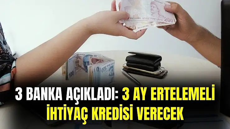 3 banka açıkladı: 3 ay ertelemeli ihtiyaç kredisi verecek