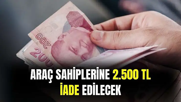 31 Aralık'a kadar araç sahiplerine 2500 TL iade edilecek: işte sebebi
