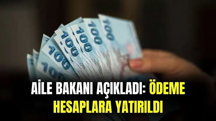 Aile Bakanı açıkladı: ödemeler hesaplara yatırıldı