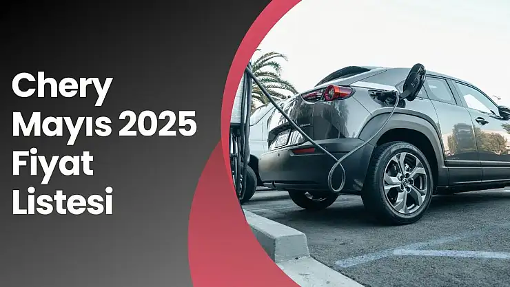 Chery Mayıs 2025 Fiyat Listesi