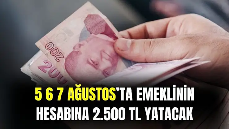 E-devlet açıkladı! 5 6 7 Ağustos'ta emeklilerin hesaplarına 2.500 TL yatırılacak
