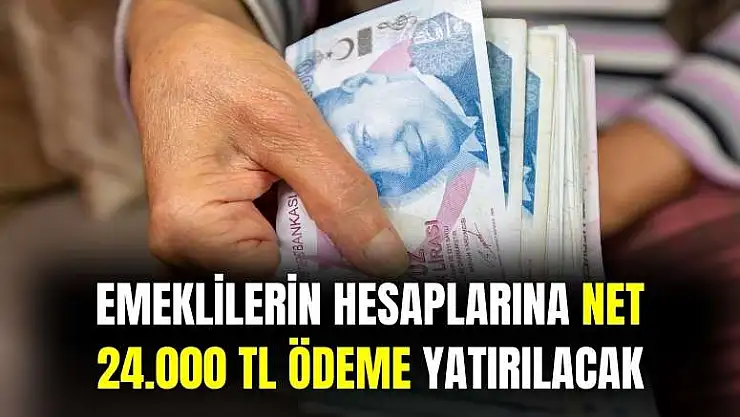 Emeklilerin hesaplarına 24 bin TL yatırılacak