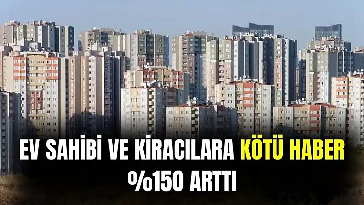 Ev sahibi ve kiracılara kötü haber: fiyatı yüzde 150 arttı