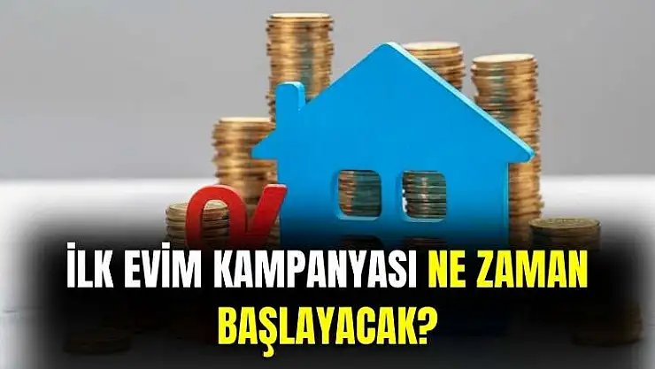 İlk evim kampanyası başladı mı, ne zaman başlayacak?