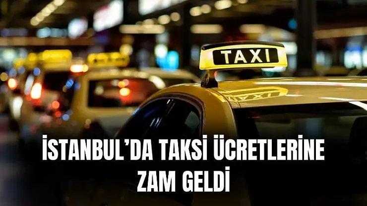 İstanbul'da taksi ücretlerine de zam geldi! İndi bindi ve km başı ücret değişti