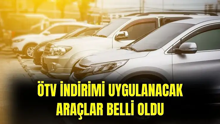 ÖTV indirimi uygulanacak araç modelleri belli oldu: yüzde 50 indirimli alınabilecek