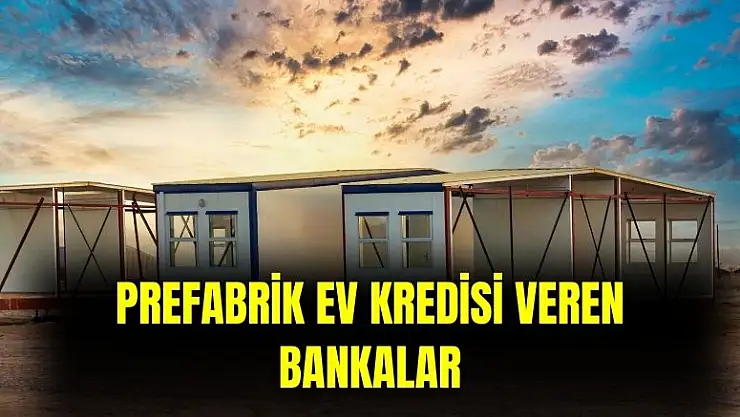 Prefabrik ev kredisi veren bankalar