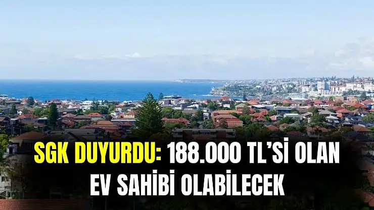 SGK taşınmaz almak isteyenlere duyurdu: 188 bin TL'si olan ev sahibi olabilecek
