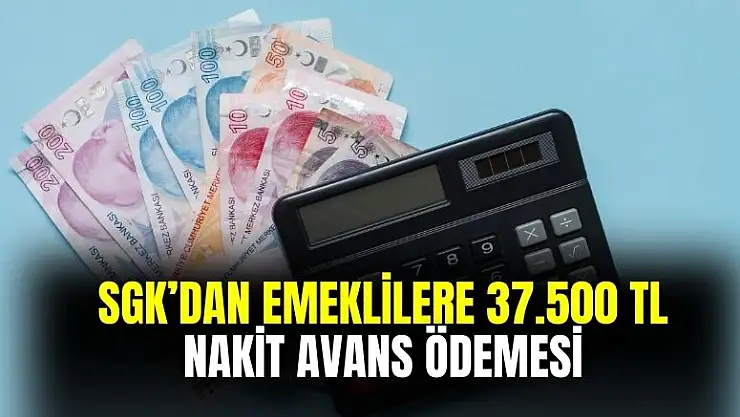 SGK'dan emeklilere 37.500 TL nakit avans ödemesi yapılacak