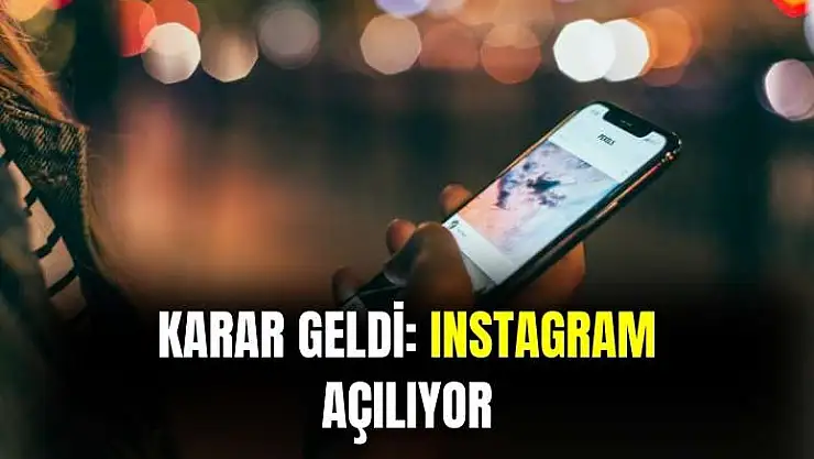 Son dakika toplantı bitti! Instagram açılıyor