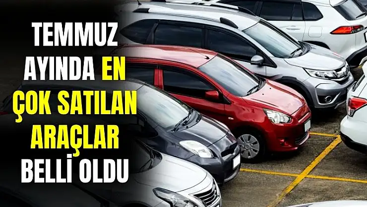 Temmuz ayında en çok satılan araçlar belli oldu