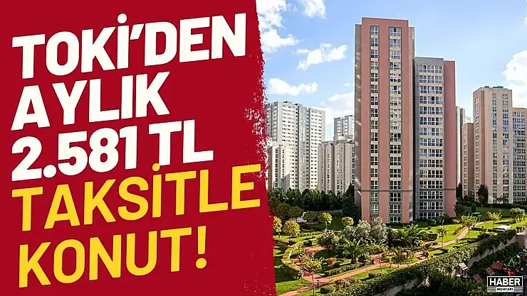 TOKİ 2581 TL taksitle konut satışı detayları