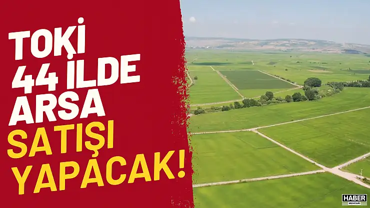 TOKİ 44 ilde arsa satışı yapacak!