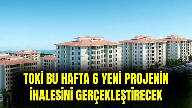 TOKİ bu hafta 6 projenin ihalesini gerçekleştirecek