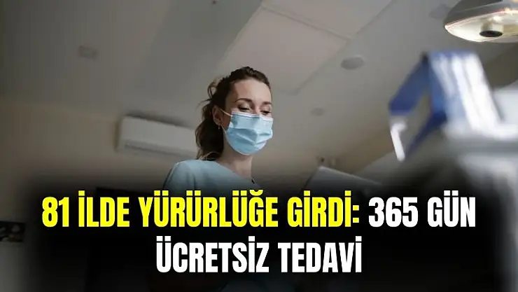 Yurt genelinde yürürlüğe girdi: 365 gün tedaviler ücretsiz oldu